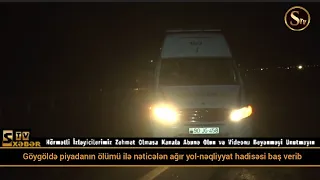 Göygöldə piyadanın ölümü ilə nəticələn ağır yol-nəqliyyat hadisəsi baş verib.