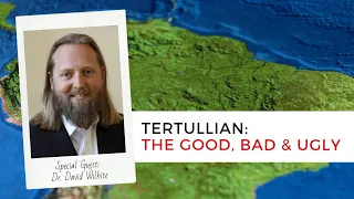 Tertullian: The Good, Bad & Ugly | Dr. David Wilhite