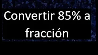 Transformar 85% a fraccion . Expresar como fraccion irreducible un porcentaje