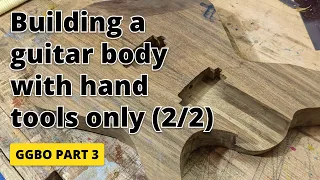 How I build a guitar body using hand tools only 2/2 - GGBO 2021 - Part 3