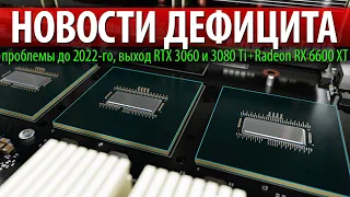 😩НОВОСТИ ДЕФИЦИТА, проблемы до 2022-го, выход RTX 3060 и 3080 Ti + Radeon RX 6600 XT