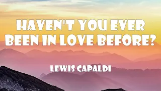 Lewis Capaldi - Haven't You Ever Been in Love Before? (Lyrics)