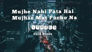 Mujhe Nahi Pata Hai Mujhse Mat Pucho Na | Lyrics | Cold Hours | Viral Song