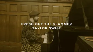 fresh out the slammer: taylor swift (piano rendition)