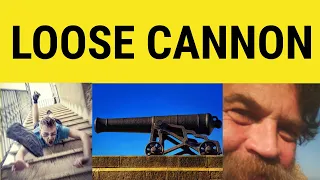 Loose Cannon - Idioms - Loose Cannon Meaning - Loose Cannon Examples - British English Pronunciation