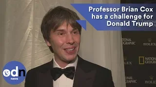 Professor Brian Cox has a challenge for Donald Trump