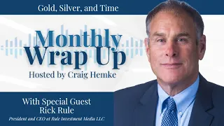 Gold, Silver, and Time | Monthly Wrap Up With Special Guest Rick Rule