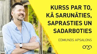 Edmunds Apsalons: Kā sarunāties, saprasties un sadarboties