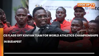 CS Flags Off Kenyan Team For World Athletics Championships In Budapest