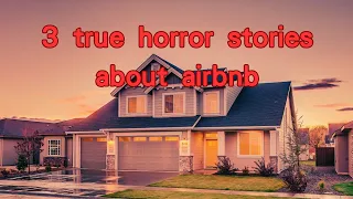 3 true horror stories  about airbnb