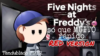 Five Night's At Freddy's... só que MUITO rápido - Red Version (Fandublado PT/BR)