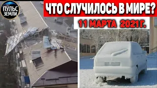 Катаклизмы за день 11 МАРТА  2021! Пульс Земли! в мире событие дня #flooding​ #lluvias​#snow​#chuva