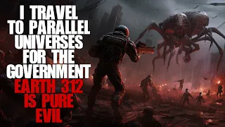 "I Travel To Parallel Universes For The Government, Earth 312 Is Evil" Scary Stories Creepypasta