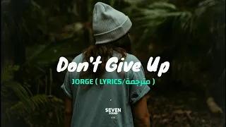 JORGE - Don't Give Up ( Lyrics / مترجمة )