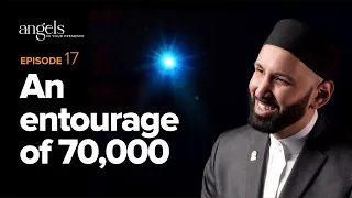 Episode 17: An Entourage of 70,000 | Angels in Your Presence with Omar Suleiman