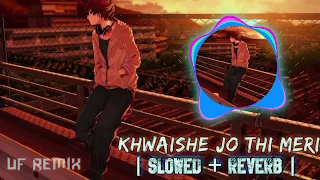 KHWAISHE JO THI MERI BUS TUJKO PAANE KI || Maine Royaan || Slowed And Reverbed || Lofi Remix || UF |