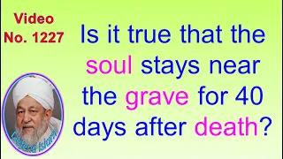 Is it true that the soul stays near the grave for 40 days after death? 1227
