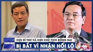 Cựu Bí thư và cựu Chủ tịch UBND tỉnh Đồng Nai bị bắt vì nhận hối lộ