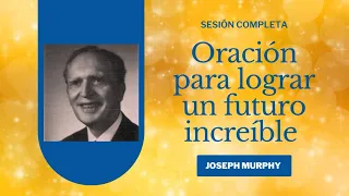 JOSEPH MURPHY - Oración para lograr un futuro increíble – SESIÓN COMPLETA