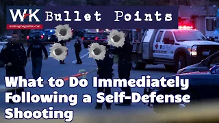 Bullet Points.  What to Do Immediately Following a Self-Defense Shooting
