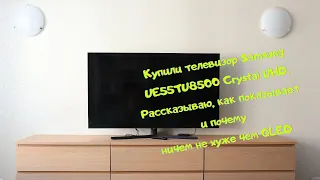 Купили телевизор Samsung UE55TU8500 Crystal UHD. Делюсь впечатлениями