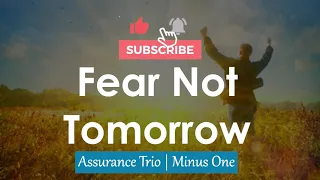 Fear Not Tomorrow | Assurance Trio | Minus One | Accompaniment