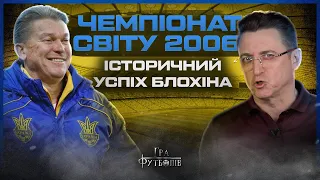 МУНДІАЛЬ 2006: історичний успіх Блохіна, паненка Мілевського, суха серія Шовковського / Гра Футболів