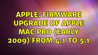 Apple: Firmware Upgrade of Apple Mac Pro (Early 2009) from 4.1 to 5.1