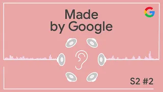 Made by Google Podcast S2E2: Spatial Audio: Hear, There, Everywhere