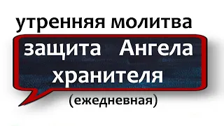 ангельская защита молитва Ангелу хранителю утренняя НЕЗРИМЫЙ ЩИТ