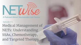 NETWise Episode 5: Medical Management of NETs: Understanding SSAs, Chemotherapy & Targeted Therapy