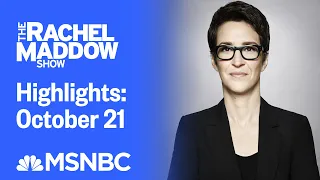 Watch Rachel Maddow Highlights: October 21 | MSNBC