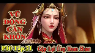 VŨ ĐỘNG CÀN KHÔN PHẦN 10 TẬP 21 | GẶP LẠI ỨNG HOAN HOAN