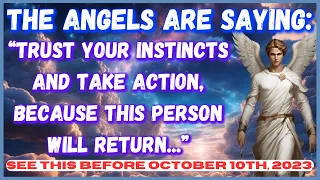 MESSAGE FROM THE ANGELS│TRUST YOUR INSTINCTS AND TAKE ACTION, BECAUSE THIS PERSON WILL RETURN...