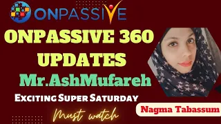 #ONPASSIVE||ONPASSIVE 360 UPDATES||MR.ASH MUFAREH||#OCONNECT||EXCITING SATURDAY||#nagmatabassum