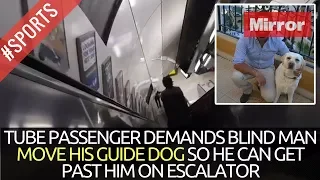 TUBE PASSENGER DEMANDS BLIND MAN MOVE HIS GUIDE DOG SO HE CAN GET PAST HIM ON ESCALATOR