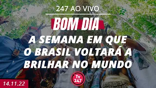 Bom dia 247: a semana em que o Brasil voltará a brilhar no mundo (14.11.22)