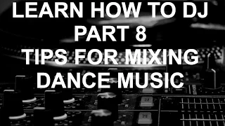 Learn How To DJ - Part 8: Tips For Mixing Dance Music