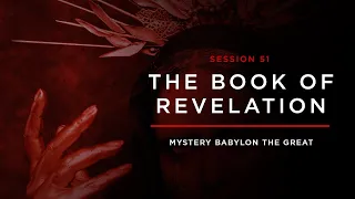 Mystery Babylon the Great // THE BOOK OF REVELATION: Session 51