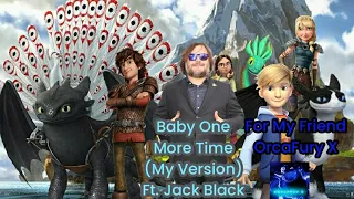 Baby One More Time (My Version) Ft. Jack Black (For My Friend @ORCAFURYX-lt8xr)