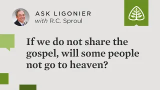 If we do not witness and share the gospel will some people not go to heaven?