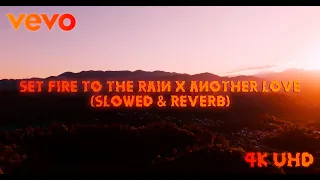 Set Fire To The Rain x Another Love ( Slowed × Reverb ) //4K