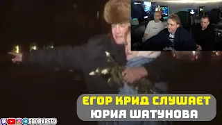 ЕГОР КРИД СЛУШАЕТ ЮРИЯ ШАТУНОВА // ПРО СМ*РТЬ ЮРИЯ ШАТУНОВА