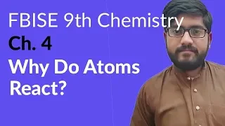 9th Class Chemistry FBISE, Ch 4 - Why Do Atoms React - Chemistry FBISE