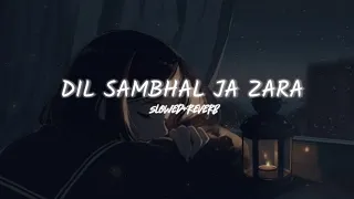 Dil sambhal ja Zara lofi song (slowed and reverb)