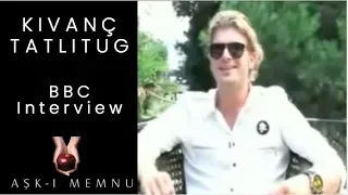 Kivanc Tatlitug ❖ BBC Report Interview Excerpt ❖ Aski-Memnu ❖ English