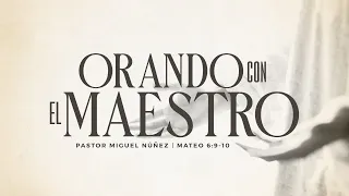 Orando con el Maestro - Pastor Miguel Núñez | La IBI