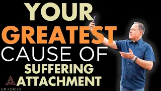 The Jim Fortin Podcast - E15 - Your Greatest Cause Of Suffering Attachment