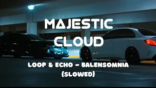 LOOP & ECHO - Balensomnia (Slowed) (LYRICS IN DESCRIPTION) | Majestic Cloud |