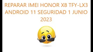 REPARAR IMEI HONOR X8 TFY LX3 ANDROID 11 SEGURIDAD 1 JUNIO 2023